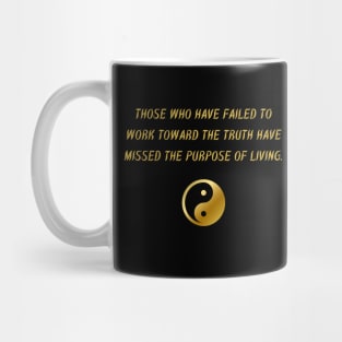 Those Who Have Failed To Work Towards The Truth Have Missed The Purpose of Living. Mug